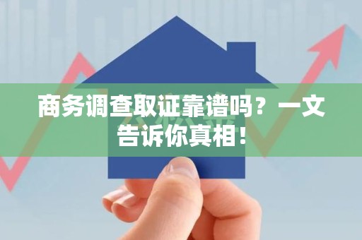 星子商务调查取证靠谱吗？一文告诉你真相！
